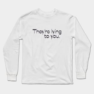 They're Lying to You Long Sleeve T-Shirt